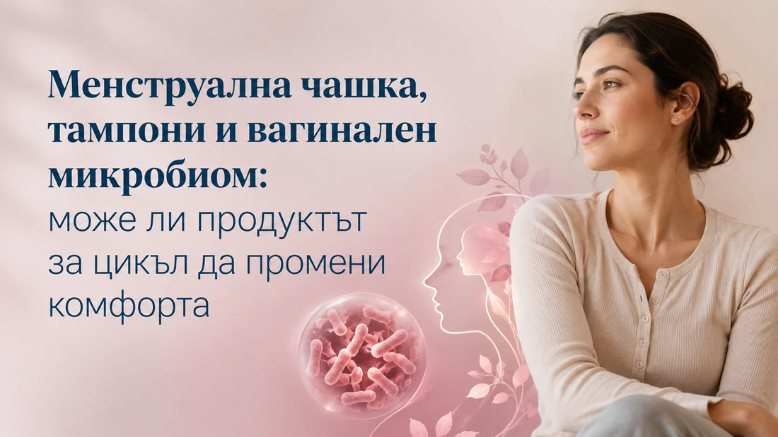 Менструална чашка, тампони и вагинален микробиом: може ли продуктът за цикъл да промени комфорта